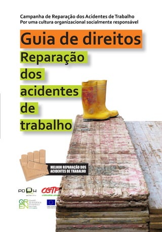 1
Guia de direitos
Reparação
dos
acidentes
de
trabalho
Campanha de Reparação dos Acidentes deTrabalho
Por uma cultura organizacional socialmente responsável
 