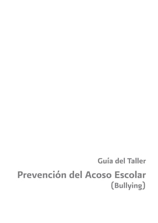 Guía del Taller
Prevención del Acoso Escolar
(Bullying)
 
