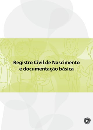 Registro Civil de Nascimento
  e documentação básica




                               15
 