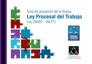 Guía de actuación de la Nueva
Ley Procesal del Trabajo
Ley 29497 - (NLPT)
 