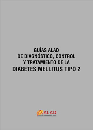 GUÍAS ALAD
 DE DIAGNÓSTICO, CONTROL
   Y TRATAMIENTO DE LA
DIABETES MELLITUS TIPO 2
 