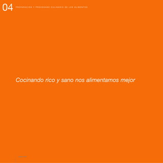 Cocinando rico y sano nos alimentamos mejor
04 P R E P A R A C I Ó N Y P R O C E S A D O C U L I N A R I O D E L O S A L I M E N T O S
página 46
 