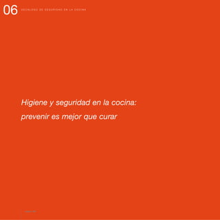 Higiene y seguridad en la cocina:
prevenir es mejor que curar
06 D E C Á L O G O D E S E G U R I D A D E N L A C O C I N A
página 68
 