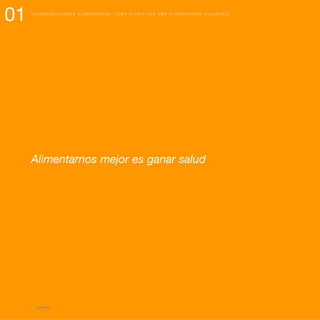Alimentarnos mejor es ganar salud
01 R E C O M E N D A C I O N E S A L I M E N T A R I A S : C Ó M O P L A N I F I C A R U N A A L I M E N T A C I Ó N S A L U D A B L E
página 8
 