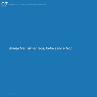 07 E M B A R A Z O Y L A C T A N C I A . N E C E S I D A D E S E S P E C I A L E S
Mamá bien alimentada, bebé sano y feliz
página 78
 