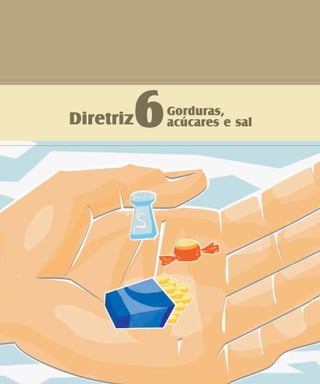 Diretriz6Gorduras,
acúcares e sal
 