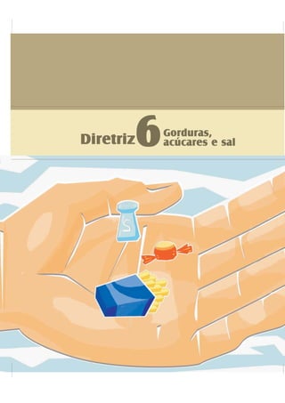 Diretriz6Gorduras,
acúcares e sal
 