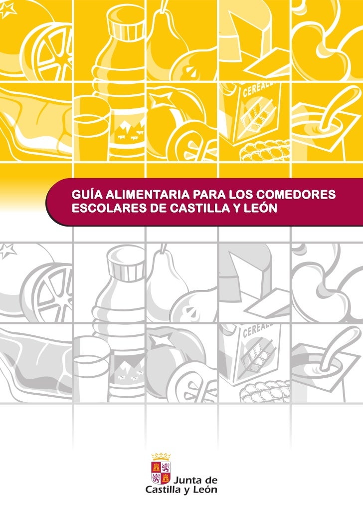 GUIA ALIMENTARIA COMEDORES ESCOLARES DE LA JUNTA DE CASTILLA Y LEÓN GUIA ALIMENTARIA COMEDORES ESCOLARES DE LA JUNTA DE CASTILLA Y LEÓN