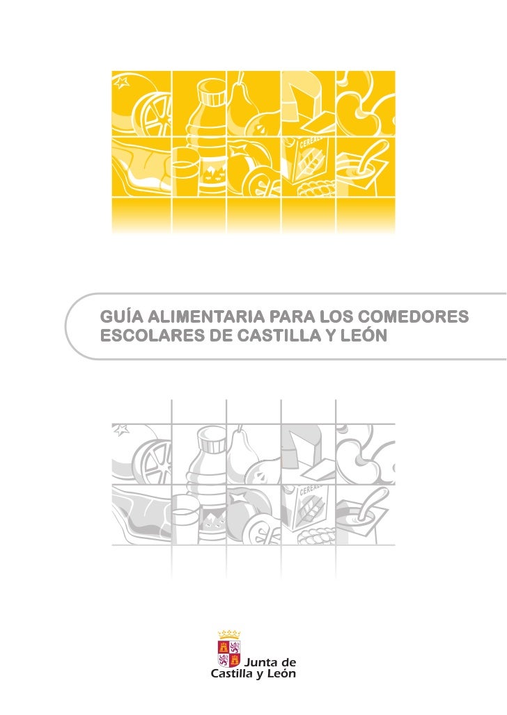 GUIA ALIMENTARIA COMEDORES ESCOLARES DE LA JUNTA DE CASTILLA Y LEÓN GUIA ALIMENTARIA COMEDORES ESCOLARES DE LA JUNTA DE CASTILLA Y LEÓN