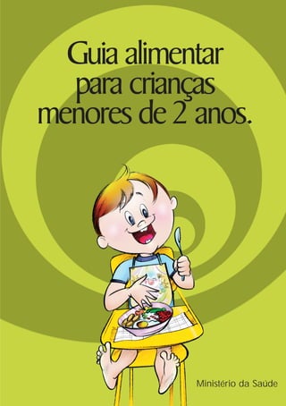 Guia alimentar
para crianças
menores de2 anos.
Ministério da Saúde
 