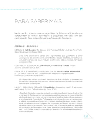 122 
MINISTÉRIO DA SAÚDE 
A COMPREENSÃO E A SUPERAÇÃO 
DOS OBSTÁCULOS 
INFORMAÇÃO 
Há muitas informações sobre alimentação e saúde, mas poucas são de 
fontes con´áveis 
Utilize, discuta e divulgue o conteúdo deste guia na sua família, com 
seus amigos e colegas, e em organizações da sociedade civil de que 
você faça parte. 
OFERTA 
Alimentos ultraprocessados são encontrados em toda parte, sempre 
acompanhados de muita propaganda, descontos e promoções, enquanto 
alimentos in natura ou minimamente processados nem sempre são 
comercializados em locais próximos às casas das pessoas. 
Procure fazer compras de alimentos em mercados, feiras livres e feiras 
de produtores e em outros locais que comercializam variedades de 
alimentos in natura ou minimamente processados, dando preferência 
a alimentos orgânicos da agroecologia familiar. Participe de grupos 
de compra de alimentos orgânicos adquiridos diretamente de 
produtores e da organização de hortas comunitárias. Evite fazer 
compras em locais que só vendem alimentos ultraprocessados. 
CUSTO 
Embora legumes, verduras e frutas possam ter preço superior ao de 
alguns alimentos ultraprocessados, o custo total de uma alimentação 
baseada em alimentos in natura ou minimamente processados ainda 
é menor no Brasil do que o custo de uma alimentação baseada em 
alimentos ultraprocessados 
Dê sempre preferência a legumes, verduras e frutas da estação e 
SURGX]LGRVORFDOPHQWHHTXDQGRFRPHUIRUDGHFDVDSUH´UDUHVWDXUDQWHV 
que servem “comida feita na hora”. Reivindique junto às autoridades 
municipais a instalação de equipamentos públicos que comercializem 
 