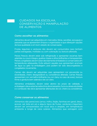Leite puro 
79 
GUIA ALIMENTAR PARA A POPULAÇÃO BRASILEIRA 
GRUPO DO LEITE E QUEIJOS 
Iogurte natural 
com fruta 
Vitamina de mamão 
com leite de vaca 
Este grupo inclui alimentos minimamente 
processados, como leite de vaca, 
coalhadas e iogurtes naturais; e alimentos 
processados, como queijos. 
No Brasil, o leite de vaca é consumido 
frequentemente na primeira refeição do dia, 
puro, com frutas ou com café. É também 
usado como ingrediente de cremes, tortas e 
bolos e outras preparações culinárias doces 
ou salgadas. O consumo de iogurtes naturais, 
alimentos resultantes da fermentação do leite, 
embora ainda reduzido, é crescente no País. 
Queijos são consumidos, sobretudo, como 
parte de preparações culinárias feitas com 
base em alimentos minimamente processados, 
como na macarronada com molho de tomate 
ou na polenta feita com farinha de milho. 
Copo de leite de vaca 
 