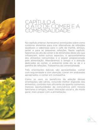 82 
MINISTÉRIO DA SAÚDE 
grelhar ou refogar; enquanto cortes com menos gordura podem 
ser utilizados no preparo de ensopados. 
Como no caso dos demais alimentos, as carnes vermelhas devem 
ser preparadas com a menor quantidade possível de óleo e sal. 
Uma forma de reduzir o uso de sal no tempero dessas carnes é 
utilizar ervas como tomilho, sálvia e alecrim. 
As carnes vermelhas são excelentes fontes de proteína de 
alta qualidade e têm teor elevado de muitos micronutrientes, 
especialmente ferro, zinco e vitamina B12. Porém tendem a ser ricas 
em gorduras em geral e, em especial, em gorduras saturadas, que, 
quando consumidas em excesso, aumentam o risco de doenças 
do coração e de várias outras doenças crônicas. Além disso, há 
evidências convincentes de que o consumo excessivo de carnes 
vermelhas pode aumentar o risco de câncer de intestino. 
CARNES DE AVES 
As carnes de aves são bastante apreciadas pelos brasileiros, em 
particular a carne de frango. Carnes de aves fazem parte de pratos 
tradicionais da culinária brasileira como a galinhada mineira e goiana, 
a galinha guisada, a galinha à cabidela e o pato no tucupi. Cortes de 
carnes de aves são também preparados de formas variadas. Cortes 
com mais gordura, como coxa, sobrecoxa e asas, devem ser assados 
ou grelhados; aqueles com menos gordura podem ser cozidos ou 
ensopados. Como no caso de outros alimentos, o uso de temperos 
naturais diminui a quantidade de sal adicionada a cortes de carne de 
aves. 
Como as carnes vermelhas, as carnes de aves, embora ricas em 
proteínas de alta qualidade e em vários minerais e vitaminas, têm 
teor elevado de gorduras não saudáveis (gorduras saturadas). O que 
as faz diferentes de carnes vermelhas é que a gordura das aves está 
concentrada na pele. Neste sentido, recomenda-se que as carnes de 
aves sejam consumidas sem a pele. 
 