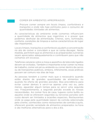 84 
MINISTÉRIO DA SAÚDE 
chuchu, brócolis, maxixe e abobrinha. São também usados com 
leite e açúcar na preparação de bolos, pudins e tortas doces. 
Como as carnes e os peixes, os ovos são ricos em proteínas de 
alta qualidade, em minerais e em vitaminas, especialmente as 
do complexo B. São também considerados bons substitutos 
para as carnes vermelhas. 
Por diversas razões, algumas pessoas optam por não consumir 
alimentos de origem animal, sendo assim denominadas 
vegetarianas. A restrição pode ser apenas com relação a carnes 
ou pode envolver também ovos e leite ou mesmo todos os 
alimentos de origem animal. 
Embora o consumo de carnes ou de outros alimentos de origem 
animal, como o de qualquer outro grupo de alimentos, não seja 
absolutamente imprescindível para uma alimentação saudável, 
a restrição de qualquer alimento obriga que se tenha maior 
atenção na escolha da combinação dos demais alimentos que 
farão parte da alimentação. Quanto mais restrições, maior a 
necessidade de atenção e, eventualmente, do acompanhamento 
por um nutricionista. 
Orientações específicas sobre a alimentação de vegetarianos, 
assim como no caso de outros tipos de restrição de alimentos, 
como a restrição ao consumo de leite ou de trigo, não são 
tratadas neste guia. Entretanto, as recomendações gerais quanto 
a basear a alimentação em alimentos in natura ou minimamente 
processados e a evitar alimentos ultraprocessados se aplicam 
a todos, incluindo os vegetarianos. 
 