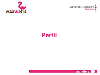 Manual de SlideShare
Walnuters
Perfil
 