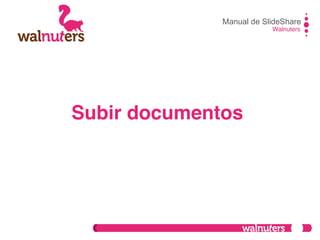 Manual de SlideShare
Walnuters
Subir documentos
 