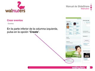 Crear eventos
En la parte inferior de la columna izquierda,
pulsa  en  la  opción  “Create”.
Manual de SlideShare
Walnuters
Eventos
 
