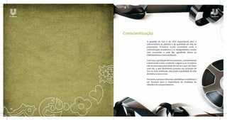 Conscientização
                A questão do lixo é de vital importância para a
                sobrevivência do planeta e da qualidade de vida da
                população. Vivemos numa sociedade onde a
                concentração econômica e as desigualdades sociais
                vêm crescendo a cada dia, agredindo direta ou
                indiretamente o meio ambiente.

                Com isso, a produção de lixo aumenta, contaminando
                e destruindo o solo, o subsolo, a água e o ar. A maioria
                não se preocupa para onde ele vai ou o que vão fazer
                com ele, o que fatalmente provoca um acúmulo de
                lixo no meio ambiente, alterando a qualidade de vida
                de todos os seres vivos.

                Portanto, é preciso informar, sensibilizar e mobilizar o
                ser humano para a importância da mudança de
                atitude e de comportamento.




02                                                                         03
 