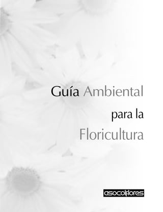 Guía Ambiental
para la
Floricultura
 