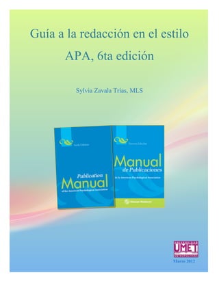 Guía a la redacción en el estilo
APA, 6ta edición
Sylvia Zavala Trías, MLS
enero
Marzo 2012
 