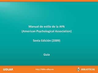Manual de estilo de la APA
(American Psychological Association)
Sexta Edición (2009)
Guía
 
