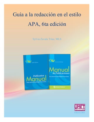 Guía a la redacción en el estilo
APA, 6ta edición
Sylvia Zavala Trías, MLS
enero
Febrero 2012
 
