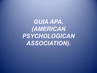 GUIA APA.
  (AMERICAN
PSYCHOLOGICAN
 ASSOCIATION).
 