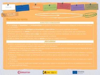 RUTA DEL
CLIENTE
Durante la venta
ASPECTOS A CONSIDERAR
> La cortesía, la honestidad y la profesionalidad son atributos tan importantes como la calidad del producto para fidelizar
a un cliente.
> El cliente busca que se satisfagan su necesidades y expectativas. Si se siente engañado no volverá.
> El ofrecimiento de un detalle (no tiene que ser valioso) sorprende al cliente y le hace sentir que es importante.
> Permitir que el cliente entre, mire y salga del establecimiento sin sentirse examinado se valora cada vez más.
> En general es más rentable perder una venta que perder un cliente.
> Sólo el cliente nos puede informar sobre la opinión que tiene de nuestro comercio.
¡RECUERDA!
> Define un sistema para atender al cliente que le haga sentirse escuchado pero no intimidado. Que sepa que el personal
está a su disposición para ayudarle pero que puede mirar libremente.
> Estandariza el modo de atender al público para que siempre sientan que reciben el mismo trato, que no depende de quién
le atienda o de la cantidad de trabajo que haya.
> Informar sobre el uso y mantenimiento de los productos comprados puede incentivar la venta de otros artículos o servicios.
> Diseña un medio para recoger la información que el cliente te aporta, sea voluntariamente o como respuesta a tus
preguntas.
> Pregunta y escucha las opiniones del cliente sobre la atención, el trato y los productos. Él te dará las claves para mejorar
en el futuro.
> Facilitar al cliente un medio para recoger sus sugerencias, mejora la vinculación de éste con el establecimiento ya que
se siente parte del mismo.
Fidelización
 
