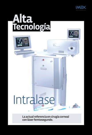 Alta
Tecnología




Intralase
  La actual referencia en cirugía corneal
  con láser femtosegundo.
 