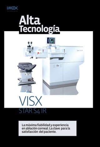 Alta
Tecnología




VISX
STAR S4 IR
 La máxima fiabilidad y experiencia
 en ablación corneal. La clave para la
 satisfacción del paciente.
 