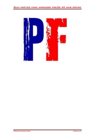 Guia prático para aprender Inglês 4X mais rápido
Projetofluencia.com Página 27
 