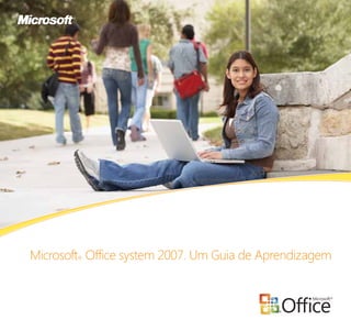 Microsoft Office system 2007. Um Guia de Aprendizagem
        ®
 