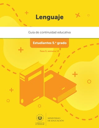 Lenguaje
MINISTERIO
DE EDUCACIÓN
Guía de continuidad educativa
Estudiantes 5.o
grado
Fase 3, semana 19
 