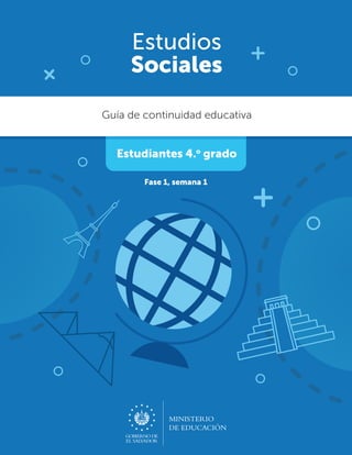 MINISTERIO
DE EDUCACIÓN
Estudiantes 4.o
grado
Fase 1, semana 1
Guía de continuidad educativa
Estudios
Sociales
 