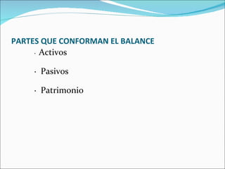 PARTES QUE CONFORMAN EL BALANCE
     · Activos


    · Pasivos

    · Patrimonio
 