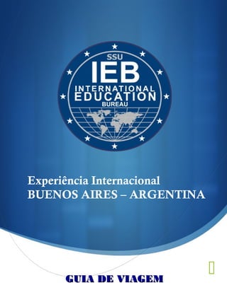 GUIA DE VIAGEMGUIA DE VIAGEM
Experiência Internacional
BUENOS AIRES – ARGENTINA
 