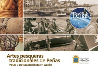 Artes pesqueras
tradicionales de Peñas
Pesca y cultura marinera en Gozón
 