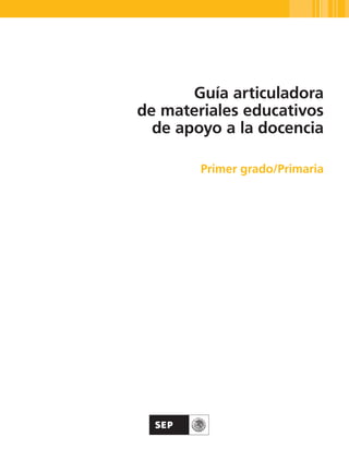 Guía articuladora
de materiales educativos
  de apoyo a la docencia

        Primer grado/Primaria
 