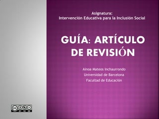 Ainoa Mateos Inchaurrondo
Universidad de Barcelona
Facultad de Educación
Asignatura:
Intervención Educativa para la Inclusión Social
 
