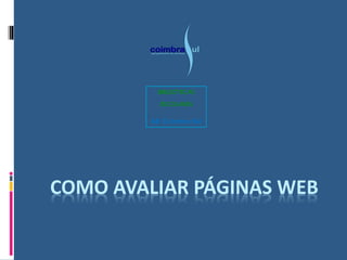 COMO AVALIAR PÁGINAS WEB
BIBLIOTECAS
ESCOLARES
AE Coimbra Sul
 