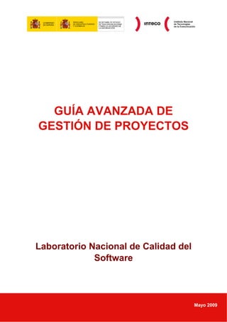 GUÍA AVANZADA DE
GESTIÓN DE PROYECTOS




Laboratorio Nacional de Calidad del
             Software



                                      Mayo 2009
 