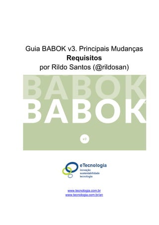 Guia BABOK v3. Principais Mudanças
Requisitos
por Rildo Santos (@rildosan)
www.tecnologia.com.br
www.tecnologia.com.br/an
 