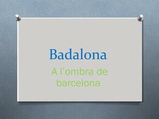Badalona
A l’ombra de
barcelona
 