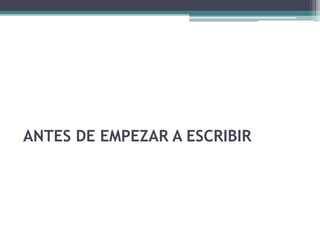 ANTES DE EMPEZAR A ESCRIBIR
 