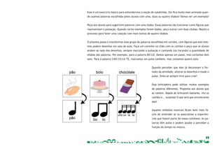 Esse é um exercício básico para entendermos a noção de subdivisão. Ele fi ca muito mais animado quan-do 
usamos palavras escolhidas pelos alunos com uma, duas ou quatro sílabas! Vamos ver um exemplo? 
Peça aos alunos para sugerirem palavras com uma sílaba. Essas palavras vão funcionar como fi guras que 
representam a pulsação. Quando vários exemplos forem dados, peça outras com duas sílabas. Repita o 
processo para fazer uma coleção com mais tantas de quatro sílabas. 
O próximo passo é transformar esse grupo de palavras escolhidas em cartões, com fi guras que eles mes-mos 
podem desenhar em sala de aula. Faça um caminho no chão com os cartões e peça que os alunos 
andem ao lado dos desenhos, sempre marcando a pulsação e cantando (ou tocando) a quantidade de 
sílabas das palavras. Por exemplo, para a palavra BO-LO, damos apenas um passo, mas cantamos dois 
sons. Para a palavra CHO-CO-LA-TE, marcamos um pulso também, mas cantamos quatro sons. 
Quando perceber que eles já decoraram o for-mato 
da atividade, alterne os desenhos e mude o 
11 
pulso. Sinta-se sempre livre para criar! 
Essa brincadeira pode utilizar muitos exemplos 
de palavras diferentes. Proponha aos alunos que 
as cantem. Depois de brincarem bastante, vire os 
cartões e... surpresa! O que será que encontramos 
aqui. 
Aqueles símbolos musicais fi cam bem mais fá-ceis 
de entender se os associamos a experiên-cias 
que fazem parte do nosso cotidiano. As pa-lavras 
têm pulso e podem ajudar a perceber a 
função do tempo na música. 
 