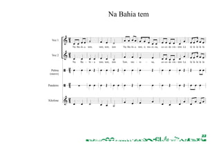 22 
& 
& 
ã 
ã 
& 
42 
42 
42 42 
42 
Voz 1 
Voz 2 
Palma 
(suave) 
Pandeiro 
Xilofone 
oe oe oe oe Na Ba hi a 
oe oe Na Ba 
oe oe 
Σ 
oe oe 
ú 
tem, 
oe oe hi a 
oe OE 
oe oe 
ú 
oe oe tem, tem, 
oe oe tem, tem, 
oe oe 
oe OE 
oe oe 
ú tem 
ú tem 
oe OE 
oe oe 
ú 
oe oe oe oe 
Na Ba hi a 
oe oe Tem, mo 
oe oe 
oe OE 
oe oe 
oe oe oe oe oe tem, ó, mo re na, 
oe oe re na, 
oe OE 
oe oe 
oe oe 
oe oe oe oe co co de vin 
oe oe oe oe co co de vin 
oe oe 
oe OE 
oe oe 
oe oe 
tém Lá 
oe oe 
tém Lá 
oe OE 
oe OE 
oe oe 
oe oe oe oe oe lá lá lá lá lá 
oe oe oe oe oe lá lá lá lá lá 
OE oe oe 
oe oe oe 
oe oe oe oe 
- - - - - - - - 
- - - - - - 
& 
& 
ã 
Voz 1 
Voz 2 
Palma 
(suave) 
oe oe oe oe oe lá lá lá lá lá 
oe oe oe oe oe lá lá lá lá lá 
OE oe oe 
oe oe oe oe oe lá lá lá lá lá 
oe oe oe oe oe lá lá lá lá lá 
OE oe oe 
oe oe 
lá lá 
oe oe 
lá lá 
OE oe oe 
oe oe oe oe oe lá lá lá lá lá 
oe oe oe oe oe lá lá lá lá lá 
OE oe oe 
oe oe oe oe oe lá lá lá lá lá 
oe oe oe oe oe lá lá lá lá lá 
OE oe oe 
oe oe oe oe oe lá lá lá lá lá 
oe oe oe oe oe lá lá lá lá lá 
OE oe oe 
úlá 
úlá 
oe oe oe 
Na Bahia tem 
 