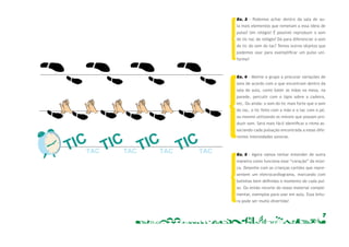 Ex. 3 – Podemos achar dentro da sala de au-la 
mais elementos que remetam a essa ideia de 
pulso? Um relógio! É possível reproduzir o som 
do tic-tac do relógio? Dá para diferenciar o som 
do tic do som do tac? Temos outros objetos que 
podemos usar para exemplificar um pulso uni-forme? 
Ex. 4 – Motive o grupo a procurar variações de 
sons de acordo com o que encontram dentro da 
sala de aula, como bater as mãos na mesa, na 
parede, percutir com o lápis sobre a cadeira, 
etc. Ou ainda: o som do tic mais forte que o som 
do tac, o tic feito com a mão e o tac com o pé, 
ou mesmo utilizando os móveis que possam pro-duzir 
som. Será mais fácil identificar o ritmo as-sociando 
cada pulsação encontrada a essas dife-rentes 
intensidades sonoras. 
Ex. 5 – Agora vamos tentar entender de outra 
maneira como funciona esse “coração” da músi-ca. 
Desenhe com as crianças cartões que repre-sentem 
um eletrocardiograma, marcando com 
bolinhas bem definidas o momento de cada pul-so. 
Ou então recorte do nosso material comple-mentar, 
exemplos para usar em aula. Essa leitu-ra 
7 
pode ser muito divertida! 
 