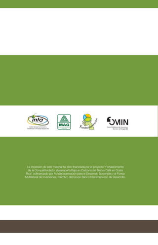 La impresión de este material ha sido financiada por el proyecto “Fortalecimiento
de la Competitividad y desempeño Bajo en Carbono del Sector Café en Costa
Rica” cofinanciado por Fundecooperación para el Desarrollo Sostenible y el Fondo
Multilateral de Inversiones, miembro del Grupo Banco Interamericano de Desarrollo.
 