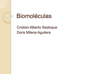 Biomoléculas
Cristian Alberto Sastoque
Doris Milena Aguilera
 