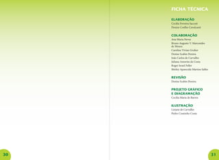 30 31 
Elaboração 
Cecilia Ferreira Saccuti 
Denize Coelho Cavalcanti 
Colaboração 
Ana Maria Neves 
Bruno Augusto V. Marcondes 
de Moura 
Caroline Vivian Gruber 
Denise Scabin Pereira 
João Carlos de Carvalho 
Juliana Amorim da Costa 
Roger Israel Feller 
Shirley Aparecida Martins Salles 
Revisão 
Denise Scabin Pereira 
Projeto gráfico 
e diagramação 
Cecilia Maria de Barros 
Ilustração 
Liziane de Carvalho 
Pedro Coutinho Costa 
F 
ICHA TÉCNICA  